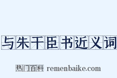 与朱干臣书近义词是什么意思的图片